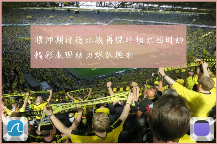 穆帅期待德比战再现对切尔西时的精彩表现助力球队胜利