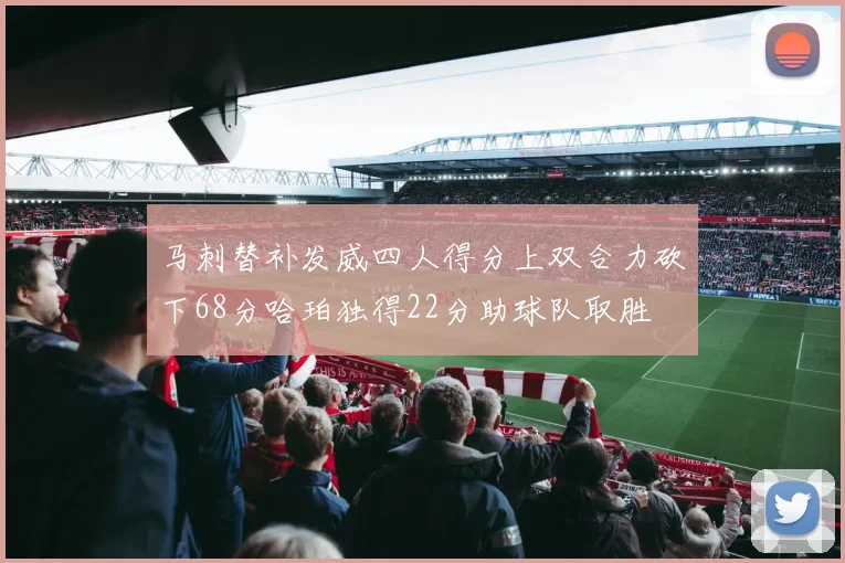 马刺替补发威四人得分上双合力砍下68分哈珀独得22分助球队取胜