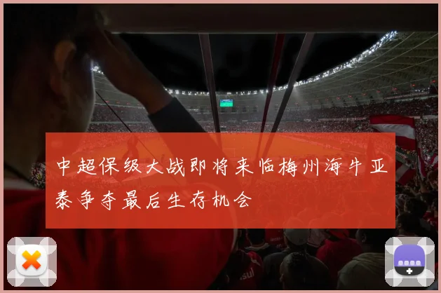 中超保级大战即将来临梅州海牛亚泰争夺最后生存机会